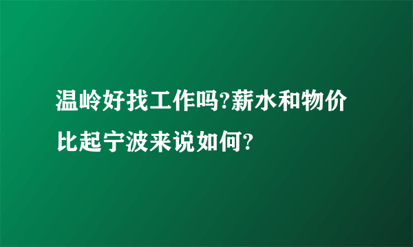 温岭好找工作吗?薪水和物价比起宁波来说如何?