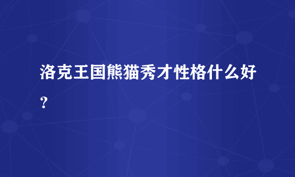 洛克王国熊猫秀才性格什么好？