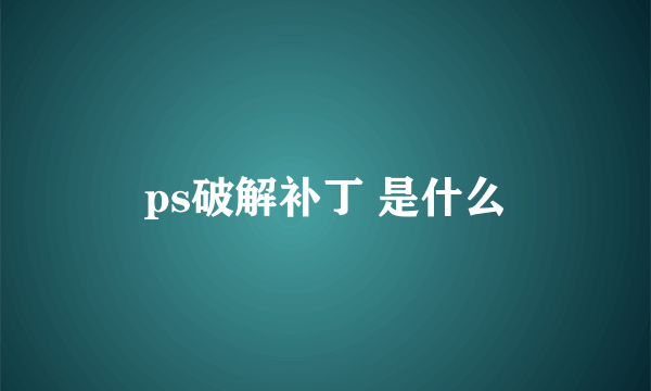 ps破解补丁 是什么