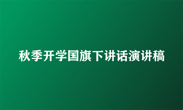 秋季开学国旗下讲话演讲稿