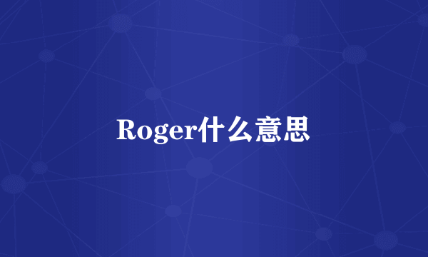 Roger什么意思