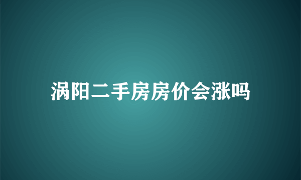 涡阳二手房房价会涨吗