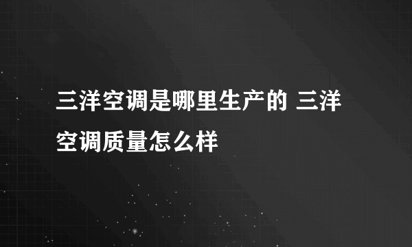 三洋空调是哪里生产的 三洋空调质量怎么样