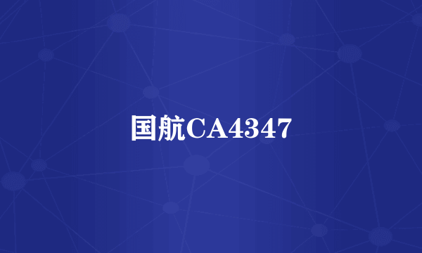 国航CA4347