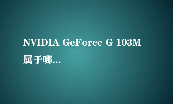 NVIDIA GeForce G 103M 属于哪个系列？