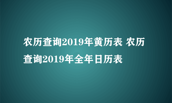 农历查询2019年黄历表 农历查询2019年全年日历表