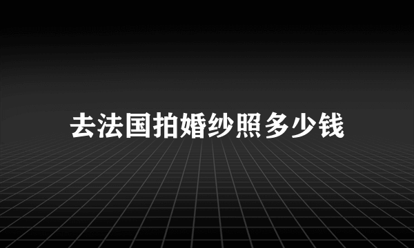 去法国拍婚纱照多少钱