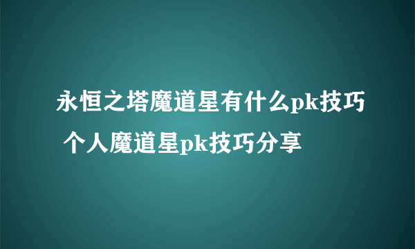 永恒之塔魔道星有什么pk技巧 个人魔道星pk技巧分享