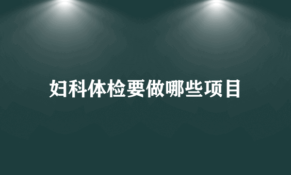 妇科体检要做哪些项目