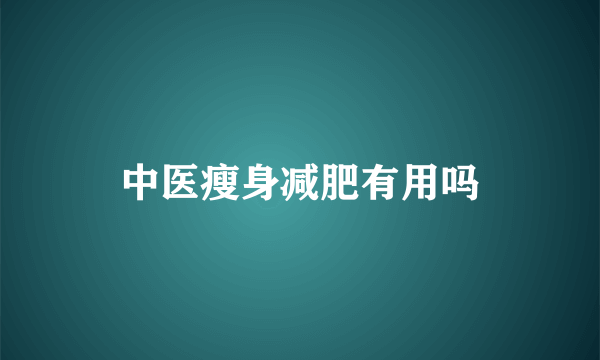 中医瘦身减肥有用吗