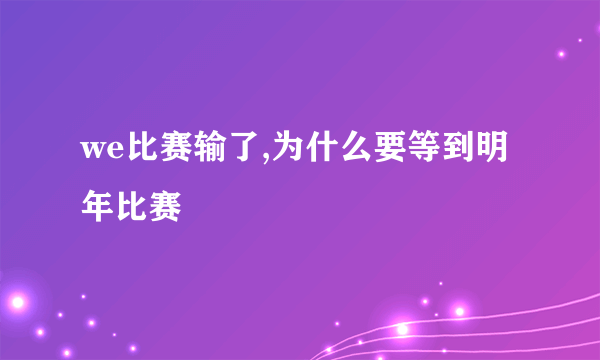 we比赛输了,为什么要等到明年比赛