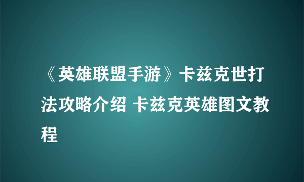 《英雄联盟手游》卡兹克世打法攻略介绍 卡兹克英雄图文教程