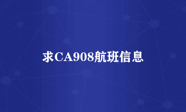 求CA908航班信息