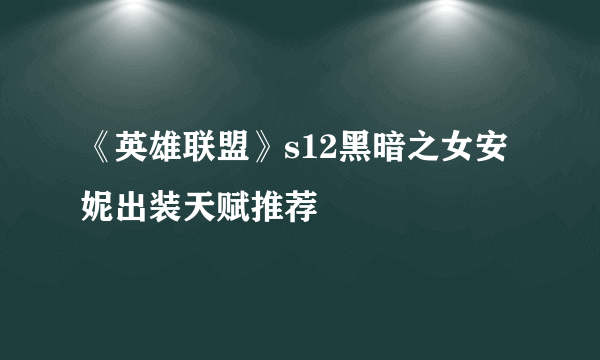 《英雄联盟》s12黑暗之女安妮出装天赋推荐