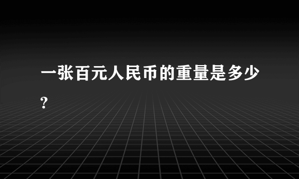 一张百元人民币的重量是多少?