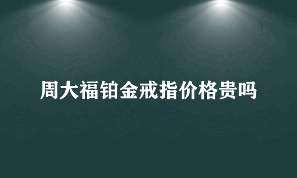 周大福铂金戒指价格贵吗