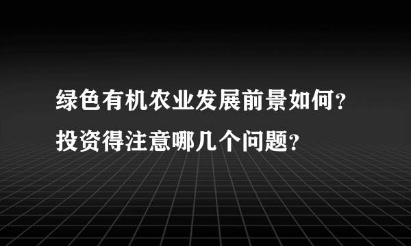 绿色有机农业发展前景如何？投资得注意哪几个问题？