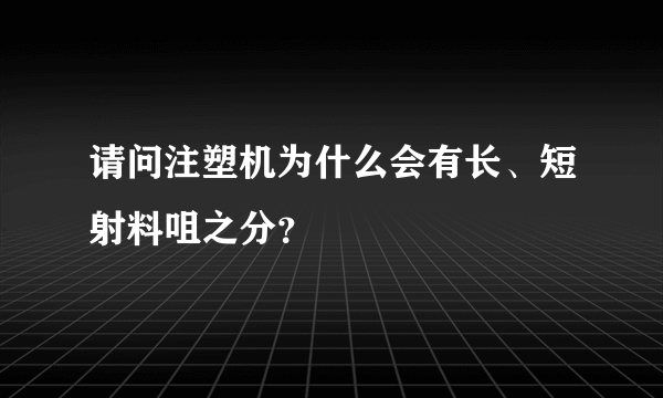 请问注塑机为什么会有长、短射料咀之分？