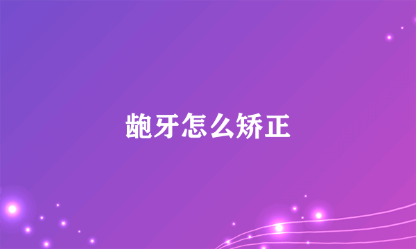 龅牙怎么矫正