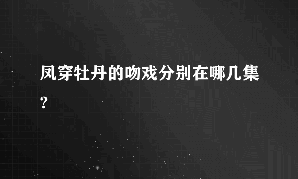 凤穿牡丹的吻戏分别在哪几集?