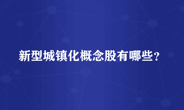 新型城镇化概念股有哪些？