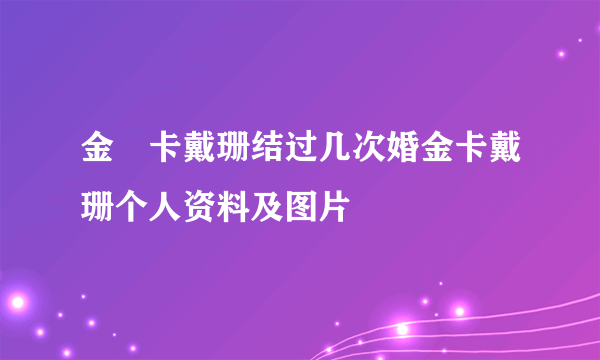 金•卡戴珊结过几次婚金卡戴珊个人资料及图片