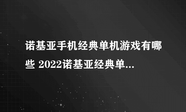 诺基亚手机经典单机游戏有哪些 2022诺基亚经典单机小游戏合集