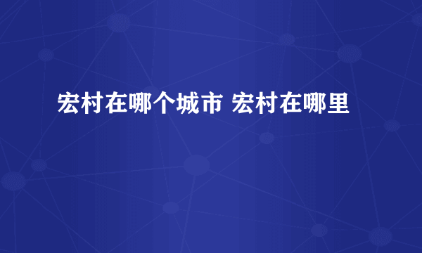 宏村在哪个城市 宏村在哪里