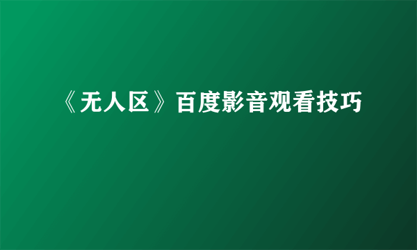 《无人区》百度影音观看技巧