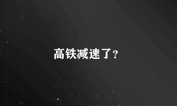 高铁减速了？