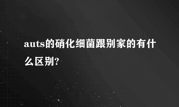 auts的硝化细菌跟别家的有什么区别?