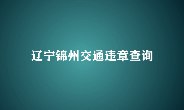 辽宁锦州交通违章查询