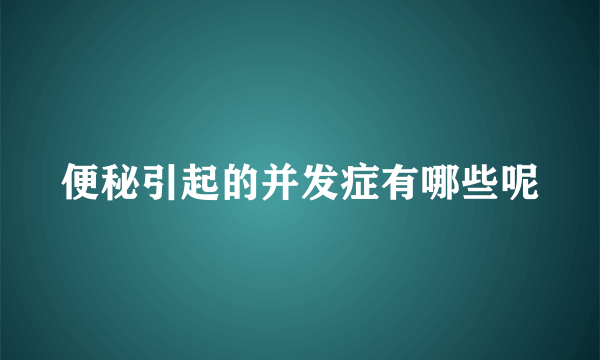 便秘引起的并发症有哪些呢