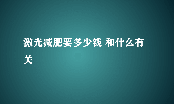 激光减肥要多少钱 和什么有关