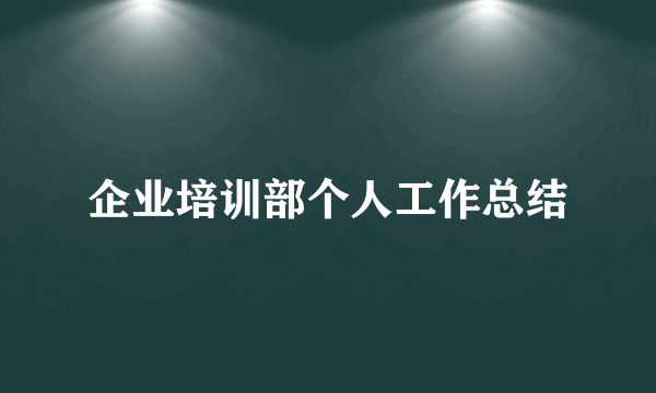 企业培训部个人工作总结