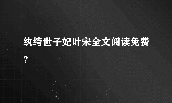 纨绔世子妃叶宋全文阅读免费？