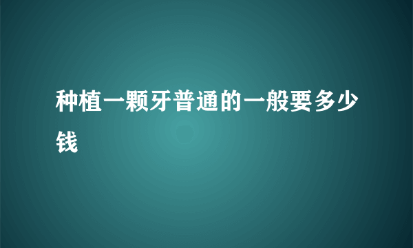 种植一颗牙普通的一般要多少钱