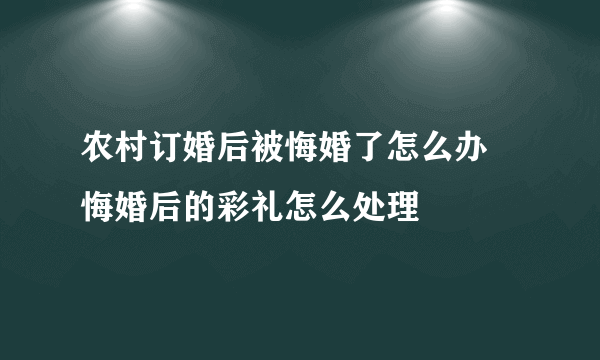 农村订婚后被悔婚了怎么办 悔婚后的彩礼怎么处理