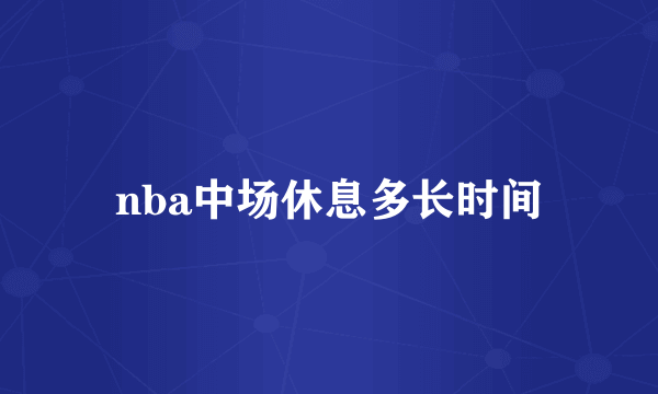 nba中场休息多长时间