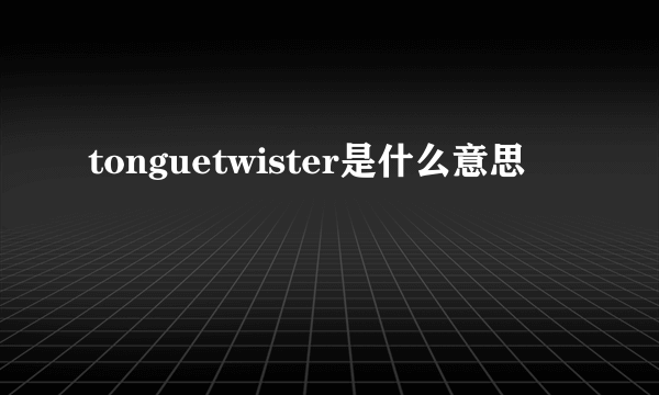 tonguetwister是什么意思