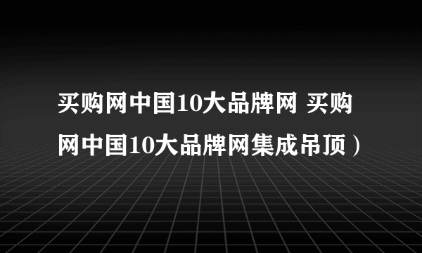 买购网中国10大品牌网 买购网中国10大品牌网集成吊顶）