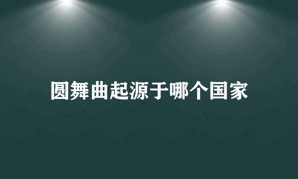 圆舞曲起源于哪个国家