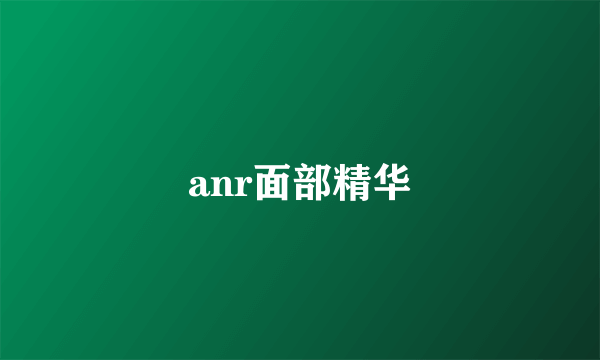 anr面部精华