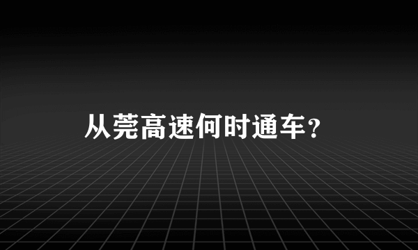 从莞高速何时通车？