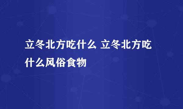 立冬北方吃什么 立冬北方吃什么风俗食物