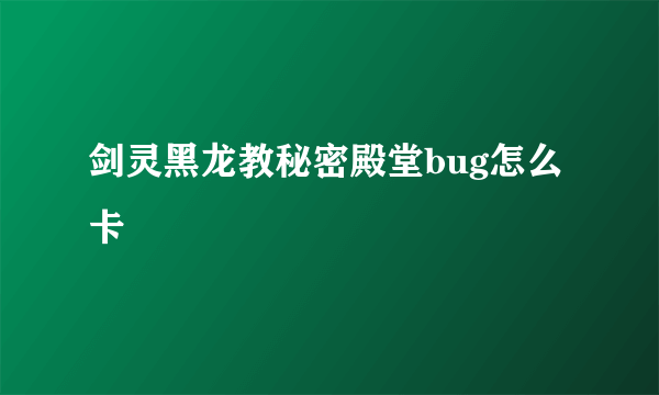 剑灵黑龙教秘密殿堂bug怎么卡