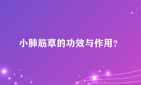 小肺筋草的功效与作用？