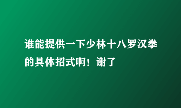 谁能提供一下少林十八罗汉拳的具体招式啊！谢了