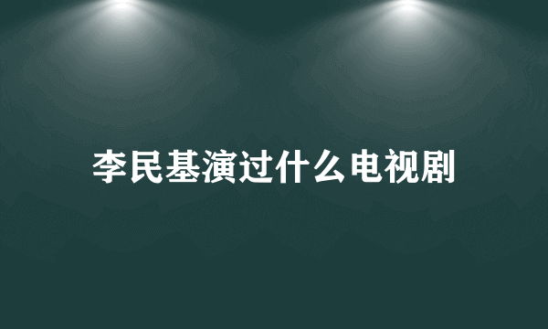 李民基演过什么电视剧