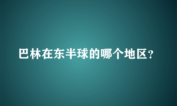 巴林在东半球的哪个地区？